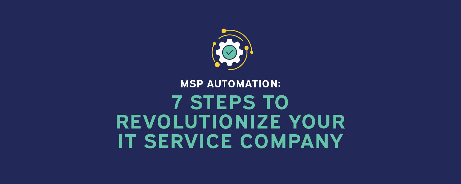MSP Automation: 7 Steps to Revolutionize Your IT Service Company