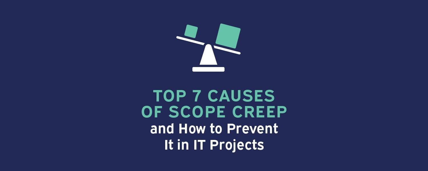 Top 7 Causes of Scope Creep and How to Prevent It in IT Projects