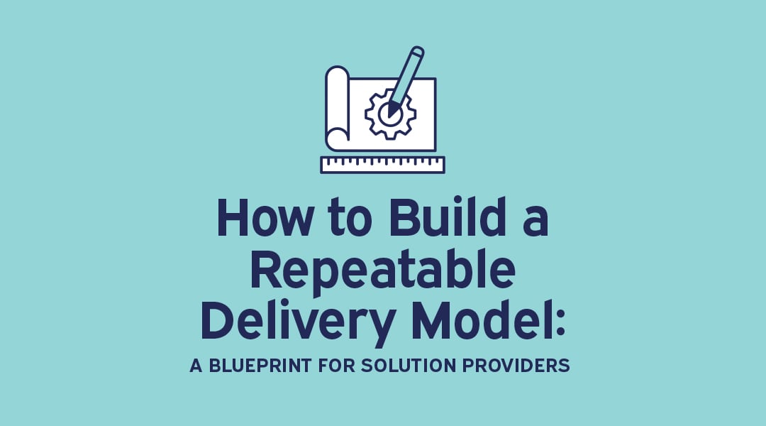 How to Build a Repeatable Delivery Model: A Blueprint for Solution Providers