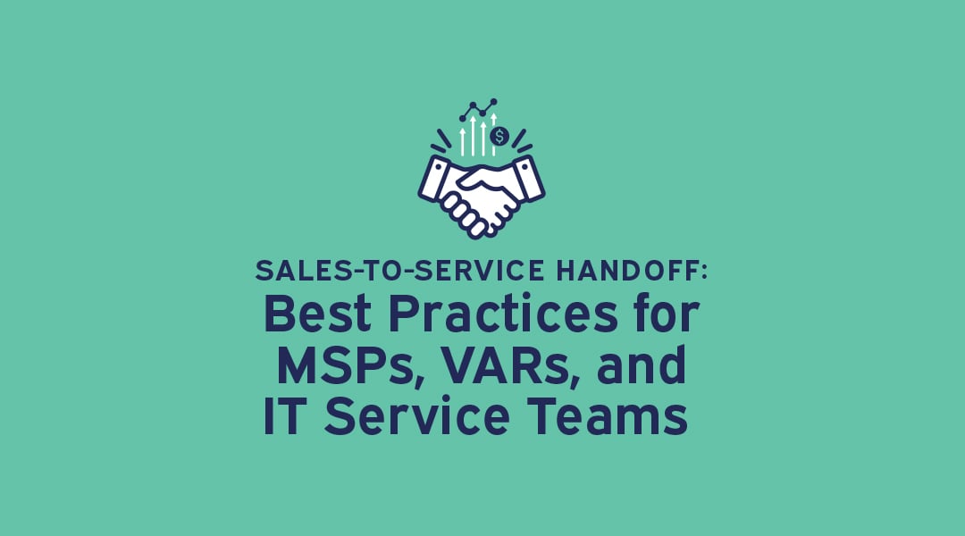Sales-to-Service Handoff: Best Practices for MSPs, VARs, and IT Service Teams