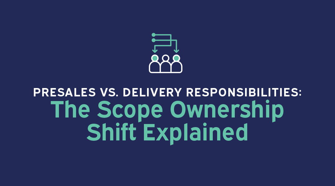 Presales vs. Delivery Responsibilities: The Scope Ownership Shift Explained