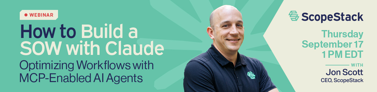 Webinar: How to Build a SOW with Claude. Optimizing workflows with MCP-enabled AI agents. Thursday, September 17, 1 PM EDT, with Jon Scott, CEO of ScopeStack.